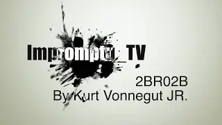 Impromptu_TV 176. 2BR02B By KurtVonnegut
