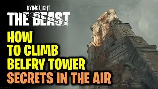 How to Climb Belfry Tower | Secrets in the Air | Dying Light The Beast
