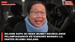BOJONE SOPO IKI REKK MUMET NGURUS AN4K PELAMPIASANNYA KE KARAOKE MANGKU LC, PANTES B0J0MU NGILANG