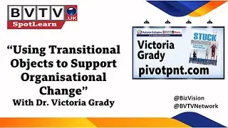 Using Transitional Objects To Support Organization Change - BVTV SpotLearn with Dr. Victoria Grady