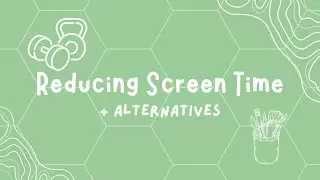 Reducing Screen Time! (+ alternatives)
