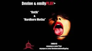 Devine & emilyPLAY - Ontik,Hardkore Motha