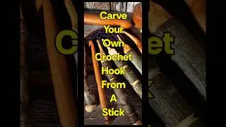 Carve your own crochet hook from a stick.  Easy carve.
