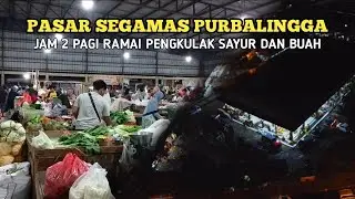 Jam 2 Pagi Udah Rame Banget.!!! Pasar Segamas Purbalingga. Kulakan Sayur Dan Buah Terbesar