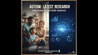 Understanding Autism: Breaking Down the Latest Research | Raising Good Humans Podcast