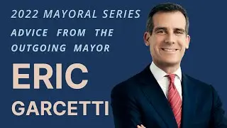 2022 Mayoral Series: Advice from Outgoing Mayor Eric Garcetti