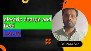 electric charge and field । विद्युत आवेश तथा क्षेत्र।lac 03 what is charge and field by Ram sir
