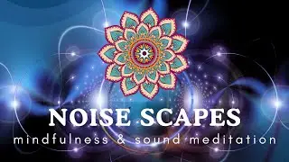 Noise Scapes & Brain Stimulating Sounds - Mindfulness & Meditation - ASMR