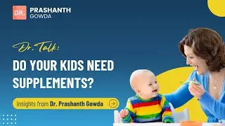Do Your Kids Need Supplements? Expert Insights with Dr. Prashanth Gowda | Pediatrician in HSR Layout