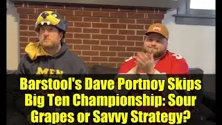 Дэйв Портной из Barstool пропускает чемпионат Big Ten: кислый виноград или здравый смысл?