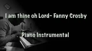 I am thine oh Lord by Fanny Crosby (Piano Instrumental)