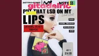 Put that LSD on my lips (What What) [NASTYTOUCH Records]NST033 (Angel Dust)