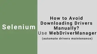 How to Avoid Downloading Drivers Manually using WebDriverManager in Selenium