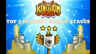 My Top 5 Hardest Heroic Stages In Kingdom Rush (ASSUME: All Versions/No Hero/Veteran Difficulty)