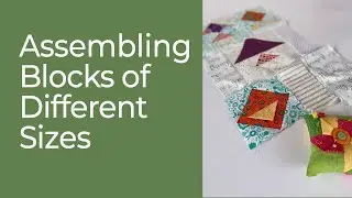 Quilting Tutorial How to Assemble Blocks of Different Sizes