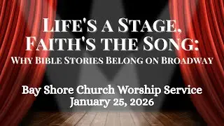 Sermon: Life's A Stage, Faith's the Song. Bay Shore Church Worship Service. January 25, 2026