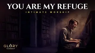 YOU ARE MY REFUGE | INTIMATE WORSHIP PRAYER