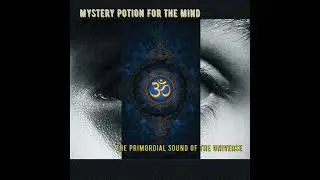 Mystery Potion For The Mind & Soul - The Primordial Sound of the Universe (Part 1)