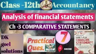 Ch -3 | Comparative Statements | Class -12th | Analysis of financial statements | Practical Ques.7 |