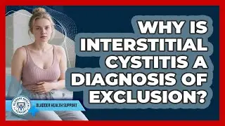 Why Is Interstitial Cystitis A Diagnosis Of Exclusion? - Bladder Health Support