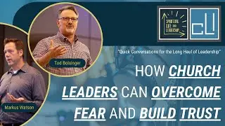 How Church Leaders Can Overcome Fear and Build Trust, with Tod Bolsinger and Markus Watson