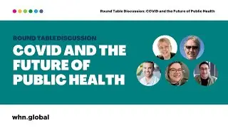Round Table Discussion: COVID and The Future of Public Health