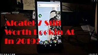 Mid Summer 2019 Is The Alcatel 7 Still Worth Looking At?