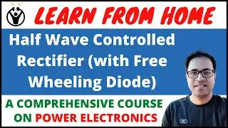 5. Half Wave Controlled Rectifier (with Free Wheeling Diode) II Power Electronics II