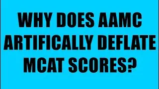 How Does the AAMC Artificially Deflate MCAT Scores?