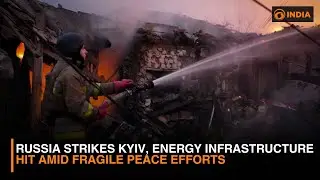 Russia Strikes Kyiv, Energy Infrastructure Hit Amid Fragile Peace Efforts