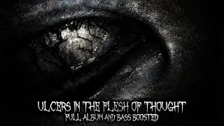 Ulcers In The Flesh Of Thought Full Album + Bass Boosted