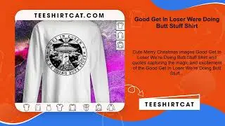 Good Get In Loser Were Doing Butt Stuff Shirt