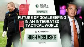 Hugh McCluskie: Future of Goalkeeping in an Integrated Tactical World | Voices From the Touchline