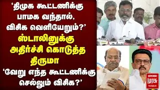 திமுக கூட்டணியில் பாமக? அழுத்தி சொன்ன திருமா