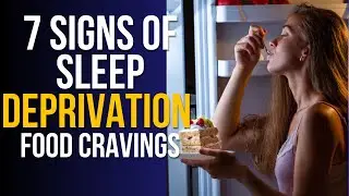 7 Signs of Sleep Deprivation Part 4: Food Cravings
