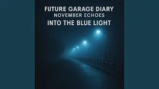 Future Garage Diary: November Echoes &mdash; Into the Blue Light