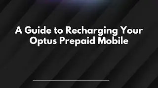 A Guide to Recharging Your Optus Prepaid Mobile
