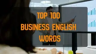 The Top 100 Business English Words. A - E.  Essential Vocabulary.