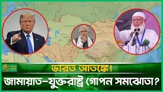 ভারত আতঙ্কে যুক্তরাষ্ট্র-জামায়াত গোপন সমঝোতা | India in panic Secret agreement between US - Jamaat