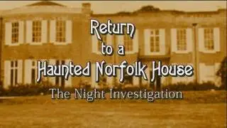 RETURN TO A HAUNTED NORFOLK HOUSE - REAL PARANORMAL ACTIVITY - PART ONE