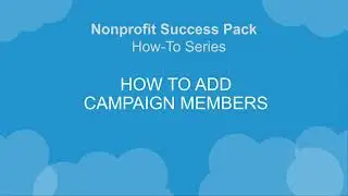 Nonprofit Salesforce How-To-Series: How to add campaign members