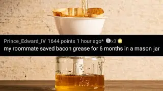 My roommate saved bacon grease for 6 months in a mason jar