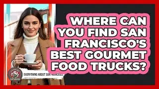 Where Can You Find San Francisco's Best Gourmet Food Trucks? - Everything About San Francisco