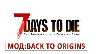 7 DAYS TO DIE (BACK TO ORIGINS) - ПЕРВЫЙ ВЗГЛЯД