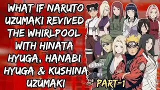 What If Naruto Uzumaki Revived the Whirlpool with Hinata Hyuga, Hanabi Hyuga& Kushina Uzumaki/Part 1