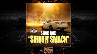 Shob Rob - Sirdy N Smack (Prod. LIL CYKO)
