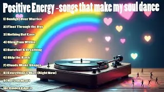 ✨ Positive Energy 🌈 songs that make my soul dance &ndash; tiny bursts of sunshine in sound