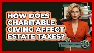 How Does Charitable Giving Affect Estate Taxes?