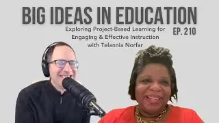 Big Ideas In Education Ep 210: Exploring Project-Based Learning for Engaging & Effective Instruction