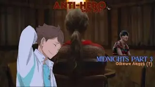 🕛 // ANTI-HERO - TAYLOR SWIFT || OIKAWA ANGST (?) || HAIKYUU x MIDNIGHTS (PT. 3)